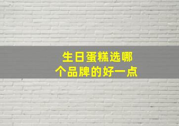 生日蛋糕选哪个品牌的好一点