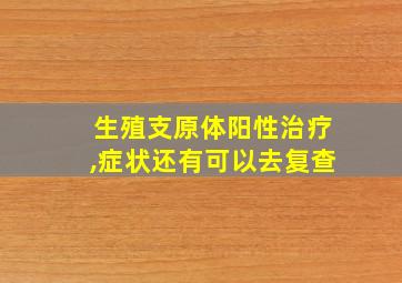 生殖支原体阳性治疗,症状还有可以去复查