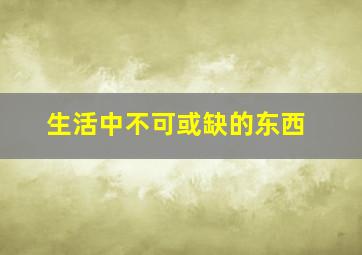 生活中不可或缺的东西