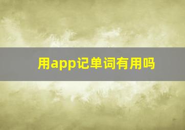 用app记单词有用吗