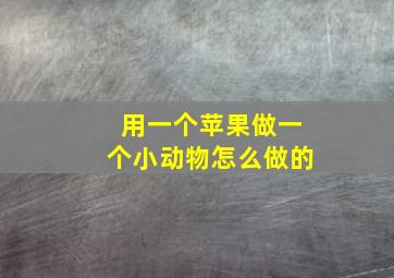 用一个苹果做一个小动物怎么做的