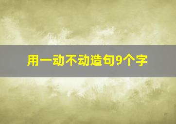 用一动不动造句9个字