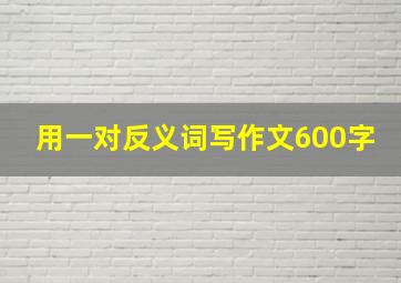 用一对反义词写作文600字