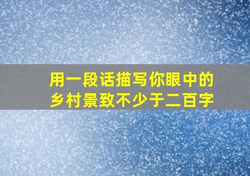 用一段话描写你眼中的乡村景致不少于二百字