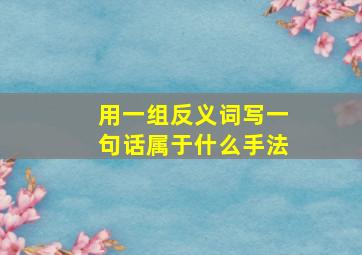 用一组反义词写一句话属于什么手法