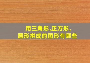 用三角形,正方形,圆形拼成的图形有哪些