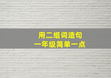 用二组词造句一年级简单一点