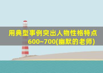 用典型事例突出人物性格特点600~700(幽默的老师)