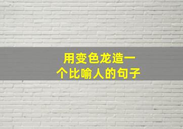 用变色龙造一个比喻人的句子