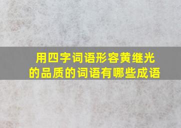 用四字词语形容黄继光的品质的词语有哪些成语