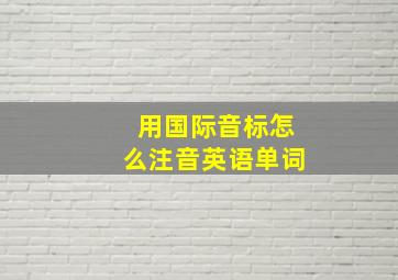 用国际音标怎么注音英语单词