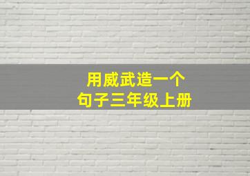 用威武造一个句子三年级上册