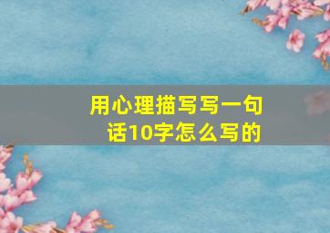 用心理描写写一句话10字怎么写的