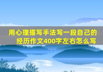 用心理描写手法写一段自己的经历作文400字左右怎么写