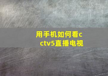 用手机如何看cctv5直播电视