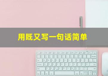 用既又写一句话简单