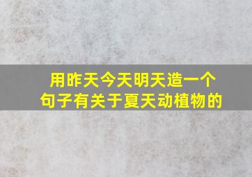 用昨天今天明天造一个句子有关于夏天动植物的