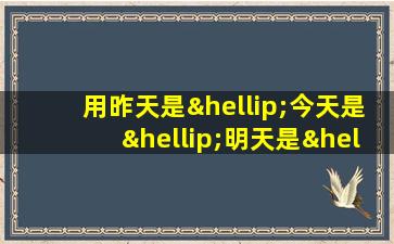 用昨天是…今天是…明天是…造句