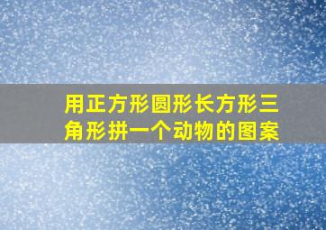 用正方形圆形长方形三角形拼一个动物的图案