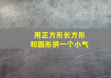 用正方形长方形和圆形拼一个小气