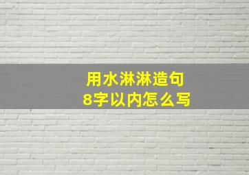 用水淋淋造句8字以内怎么写