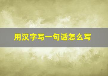 用汉字写一句话怎么写