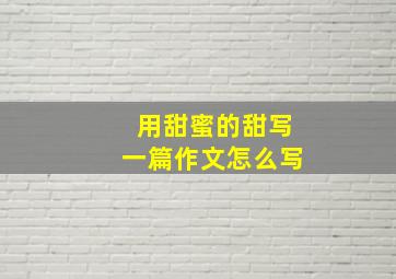 用甜蜜的甜写一篇作文怎么写