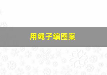 用绳子编图案