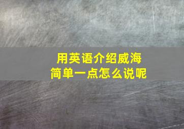 用英语介绍威海简单一点怎么说呢