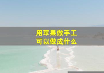 用苹果做手工可以做成什么