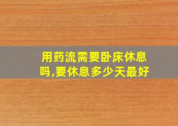 用药流需要卧床休息吗,要休息多少天最好