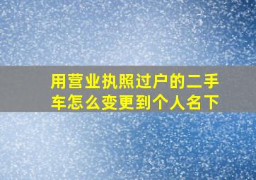 用营业执照过户的二手车怎么变更到个人名下