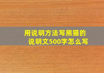 用说明方法写熊猫的说明文500字怎么写