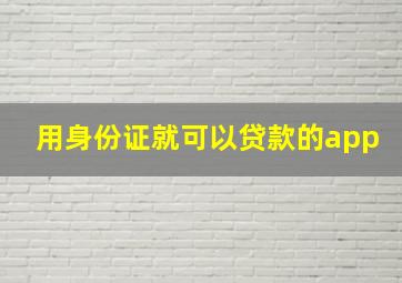 用身份证就可以贷款的app