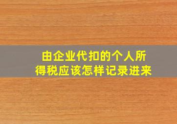 由企业代扣的个人所得税应该怎样记录进来