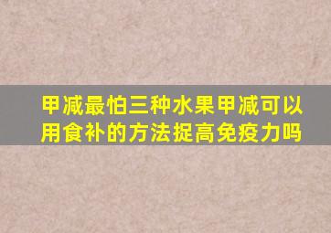 甲减最怕三种水果甲减可以用食补的方法捉高免疫力吗