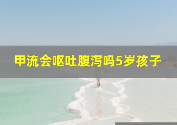 甲流会呕吐腹泻吗5岁孩子