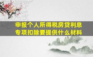 申报个人所得税房贷利息专项扣除要提供什么材料