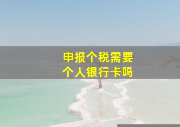 申报个税需要个人银行卡吗