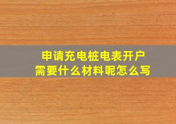 申请充电桩电表开户需要什么材料呢怎么写