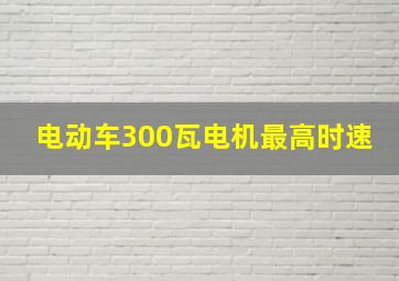 电动车300瓦电机最高时速