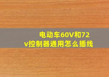 电动车60V和72v控制器通用怎么插线