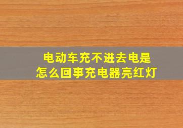 电动车充不进去电是怎么回事充电器亮红灯