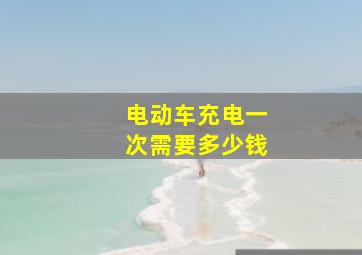 电动车充电一次需要多少钱