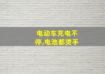 电动车充电不停,电池都烫手