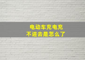 电动车充电充不进去是怎么了