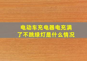 电动车充电器电充满了不跳绿灯是什么情况