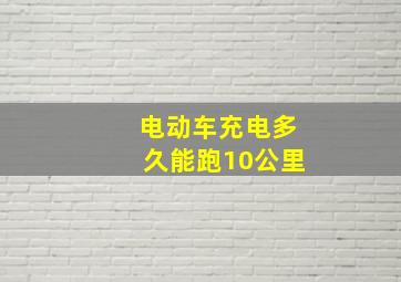 电动车充电多久能跑10公里