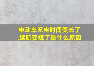 电动车充电时间变长了,续航变短了是什么原因