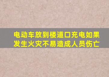 电动车放到楼道口充电如果发生火灾不易造成人员伤亡